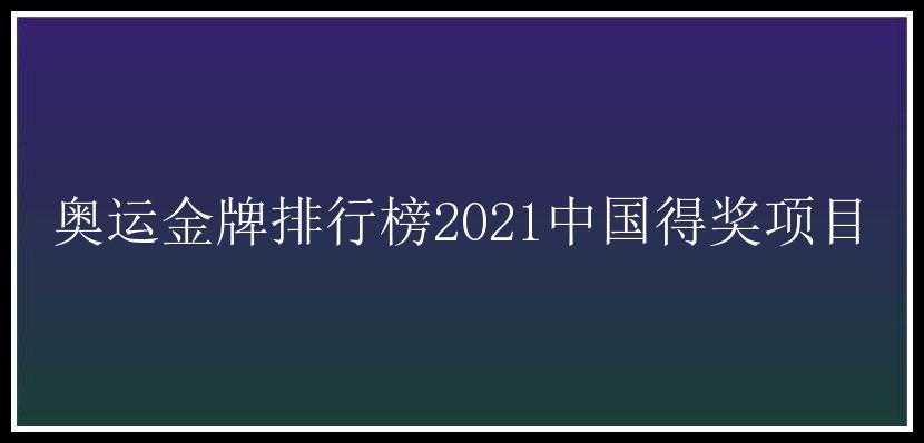 奥运金牌排行榜2021中国得奖项目