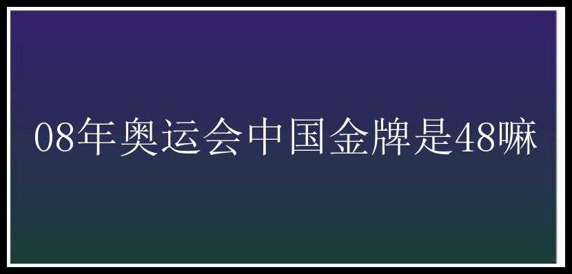 08年奥运会中国金牌是48嘛