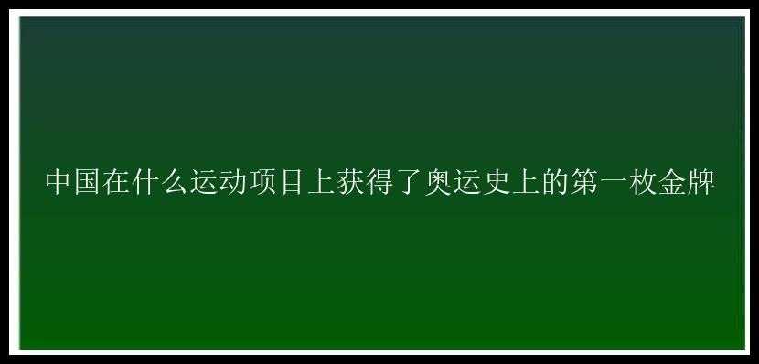 中国在什么运动项目上获得了奥运史上的第一枚金牌