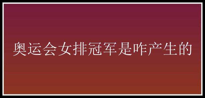 奥运会女排冠军是咋产生的