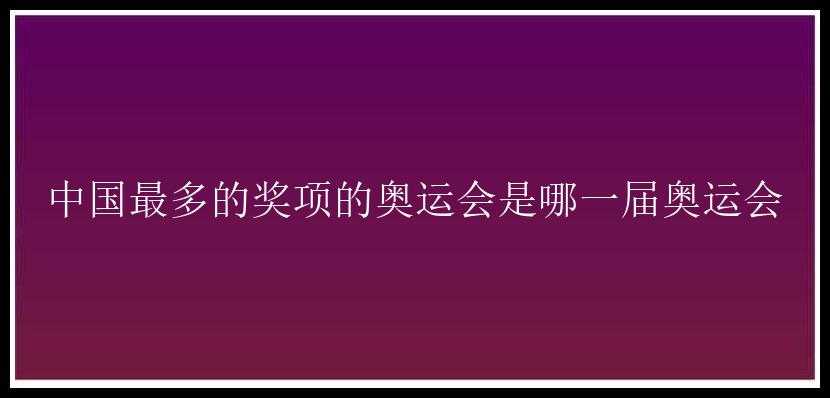 中国最多的奖项的奥运会是哪一届奥运会