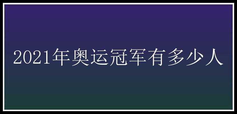 2021年奥运冠军有多少人