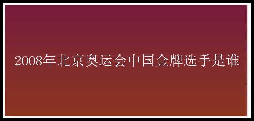 2008年北京奥运会中国金牌选手是谁