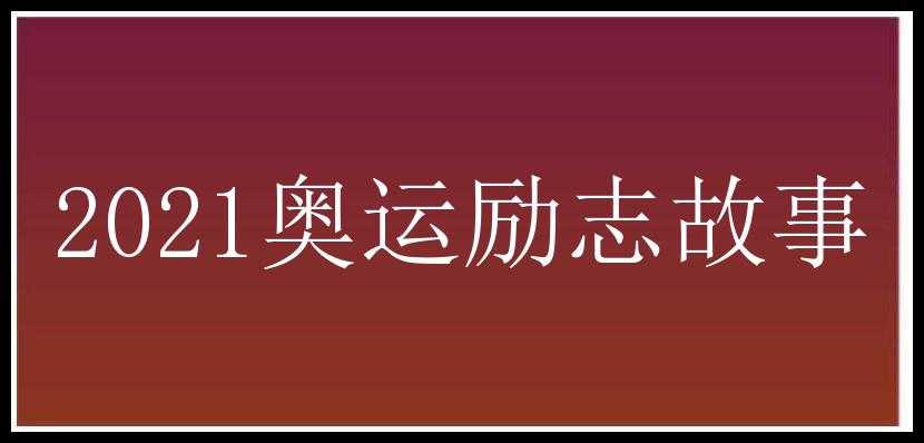 2021奥运励志故事