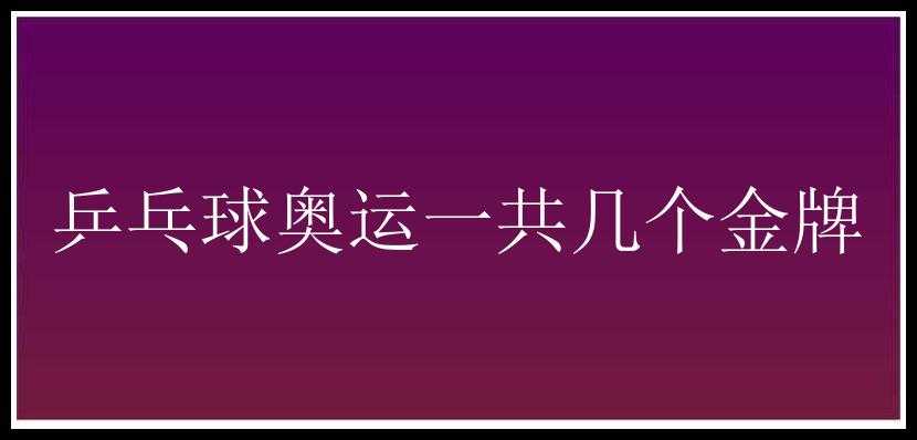 乒乓球奥运一共几个金牌