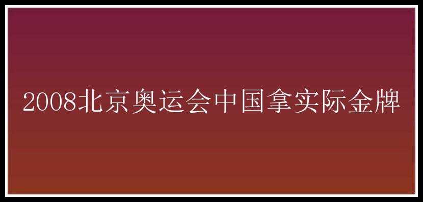 2008北京奥运会中国拿实际金牌