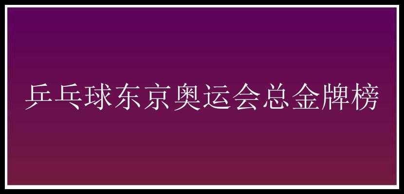 乒乓球东京奥运会总金牌榜