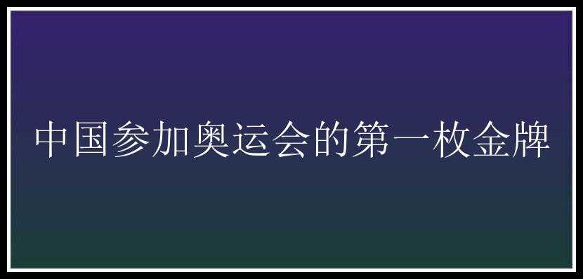 中国参加奥运会的第一枚金牌