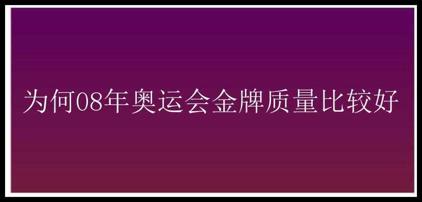 为何08年奥运会金牌质量比较好