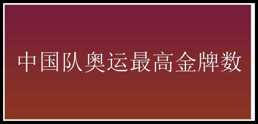 中国队奥运最高金牌数