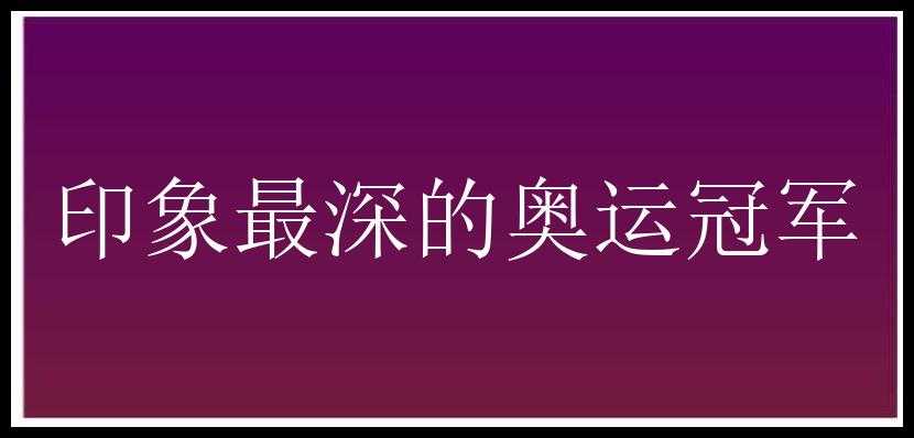 印象最深的奥运冠军