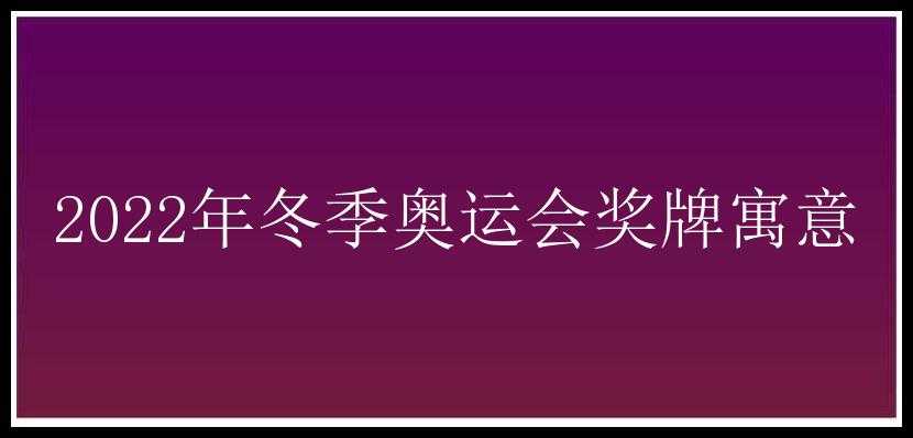 2022年冬季奥运会奖牌寓意