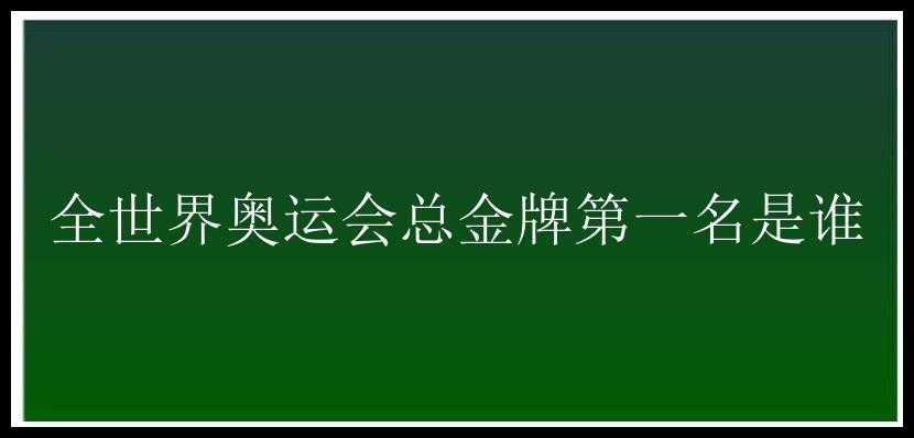 全世界奥运会总金牌第一名是谁