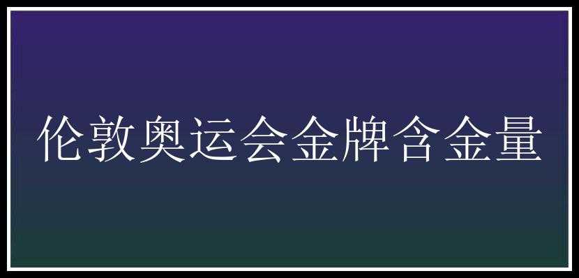 伦敦奥运会金牌含金量