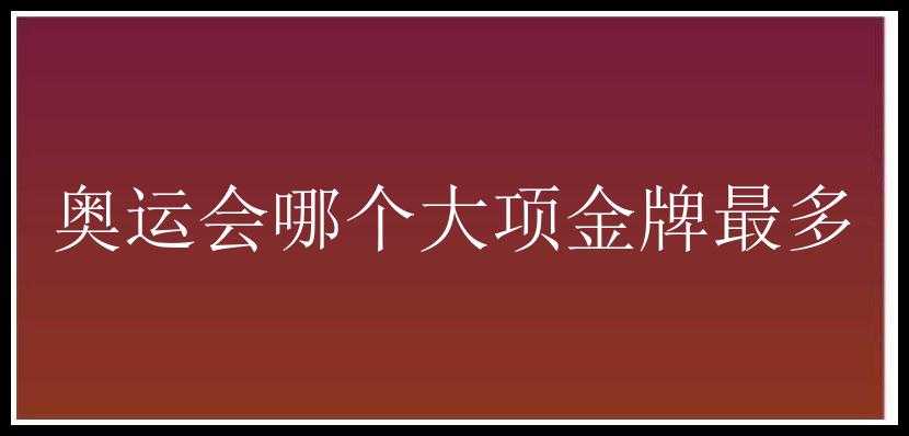 奥运会哪个大项金牌最多