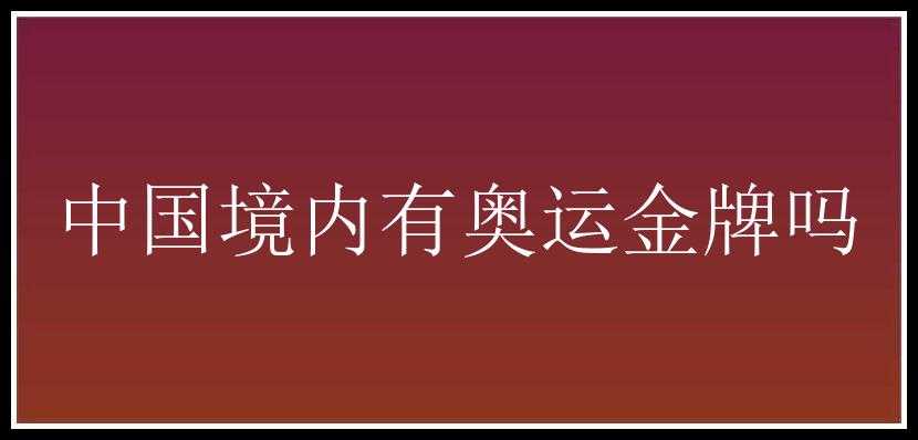 中国境内有奥运金牌吗