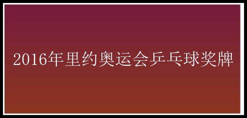 2016年里约奥运会乒乓球奖牌