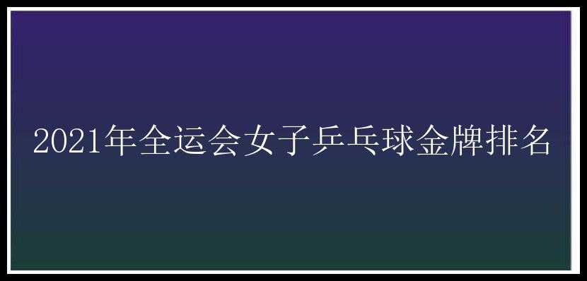 2021年全运会女子乒乓球金牌排名