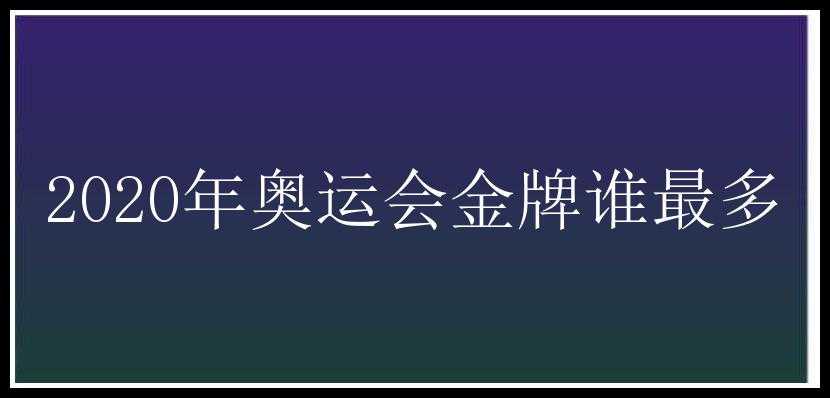 2020年奥运会金牌谁最多