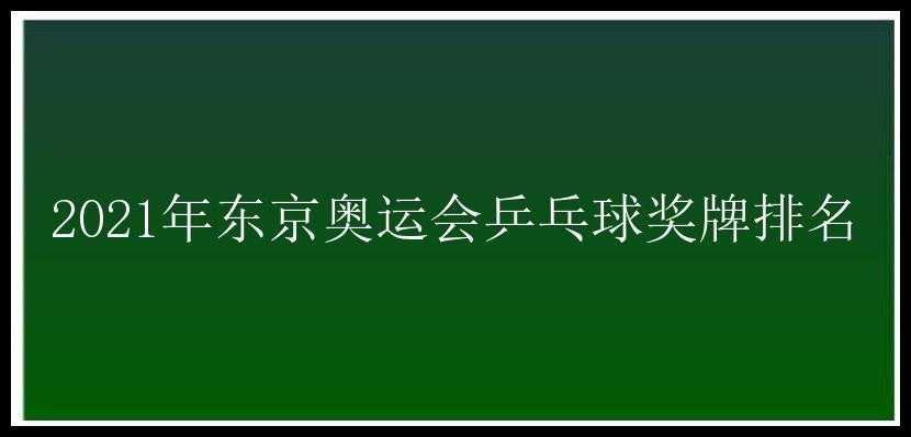 2021年东京奥运会乒乓球奖牌排名