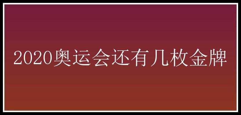 2020奥运会还有几枚金牌