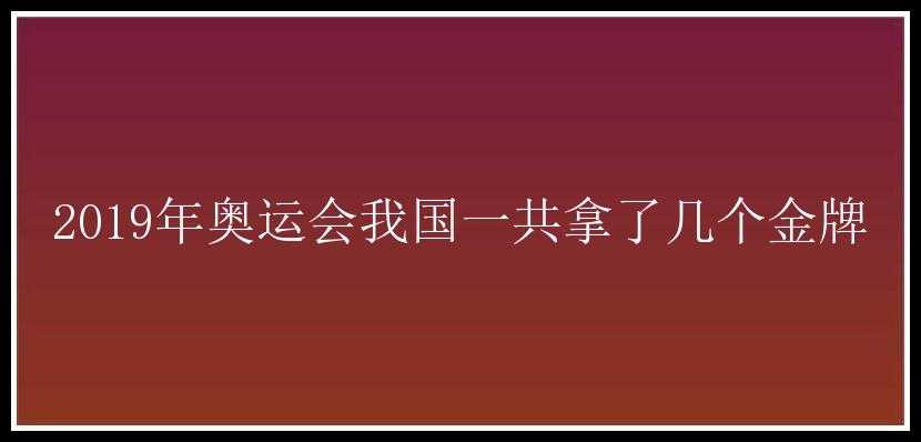 2019年奥运会我国一共拿了几个金牌