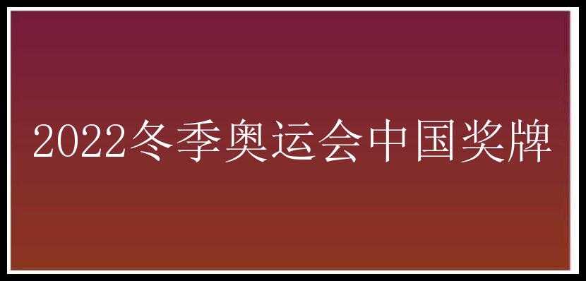 2022冬季奥运会中国奖牌