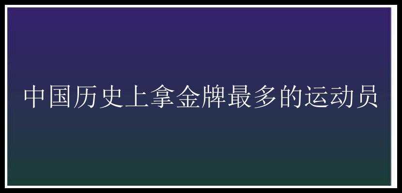 中国历史上拿金牌最多的运动员