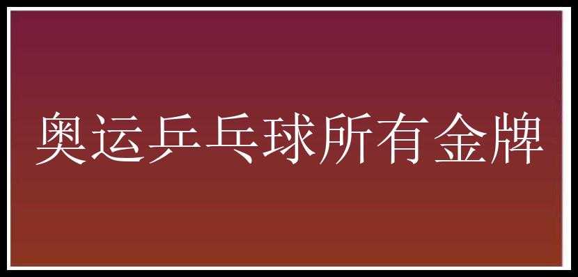 奥运乒乓球所有金牌