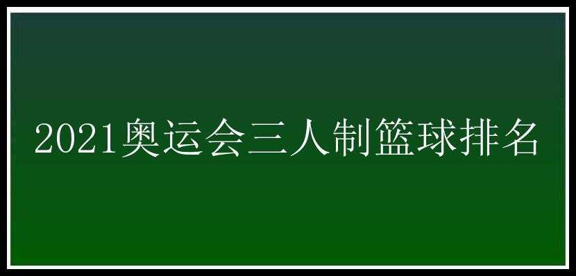 2021奥运会三人制篮球排名