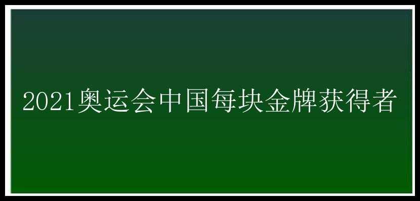 2021奥运会中国每块金牌获得者