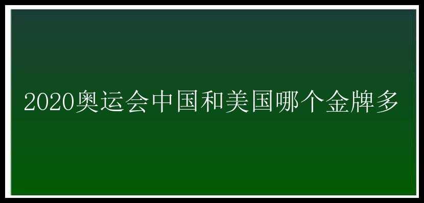 2020奥运会中国和美国哪个金牌多