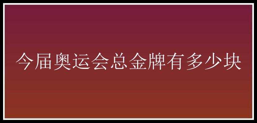 今届奥运会总金牌有多少块