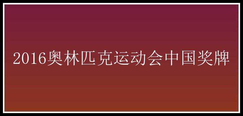 2016奥林匹克运动会中国奖牌