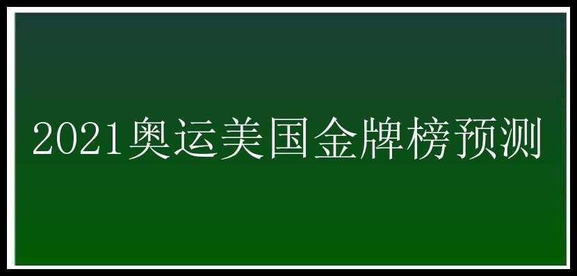 2021奥运美国金牌榜预测