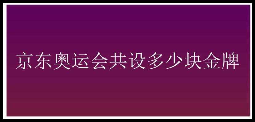 京东奥运会共设多少块金牌