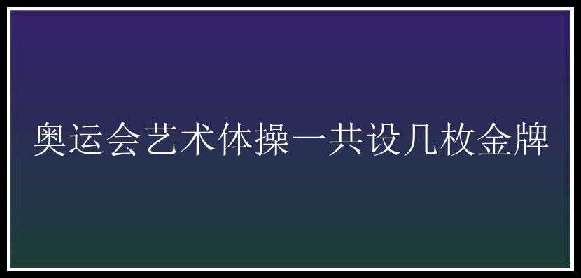 奥运会艺术体操一共设几枚金牌