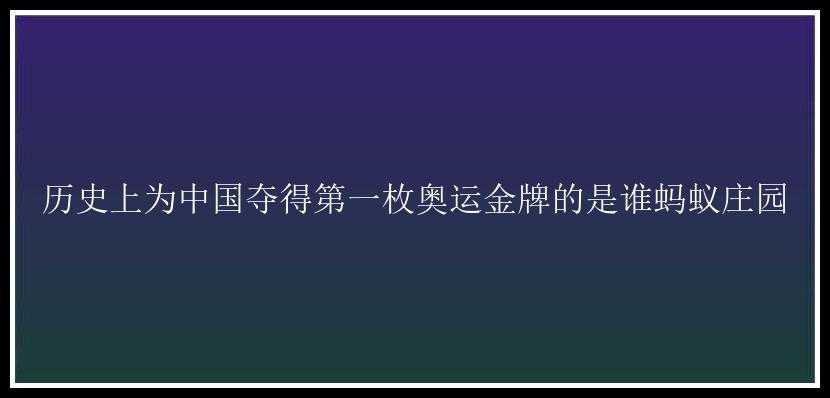 历史上为中国夺得第一枚奥运金牌的是谁蚂蚁庄园