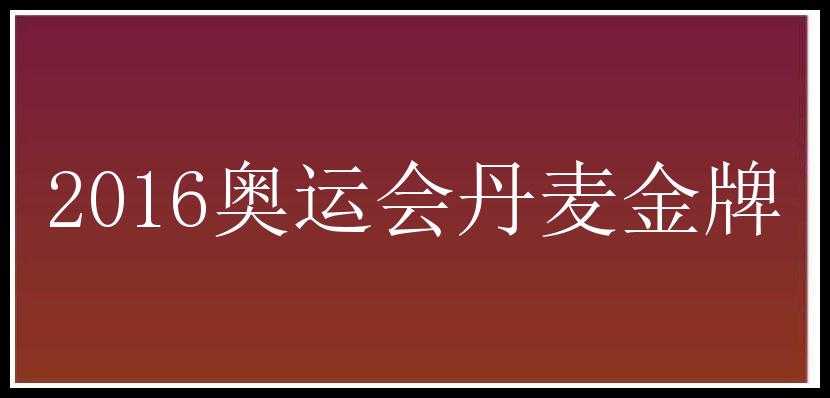 2016奥运会丹麦金牌