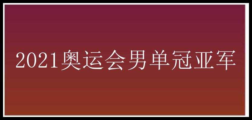 2021奥运会男单冠亚军