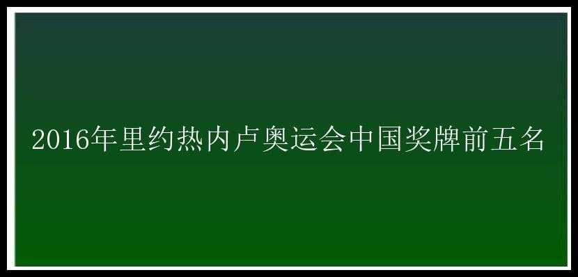 2016年里约热内卢奥运会中国奖牌前五名