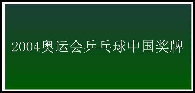 2004奥运会乒乓球中国奖牌