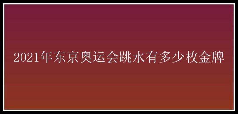 2021年东京奥运会跳水有多少枚金牌