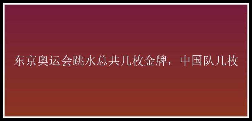 东京奥运会跳水总共几枚金牌，中国队几枚