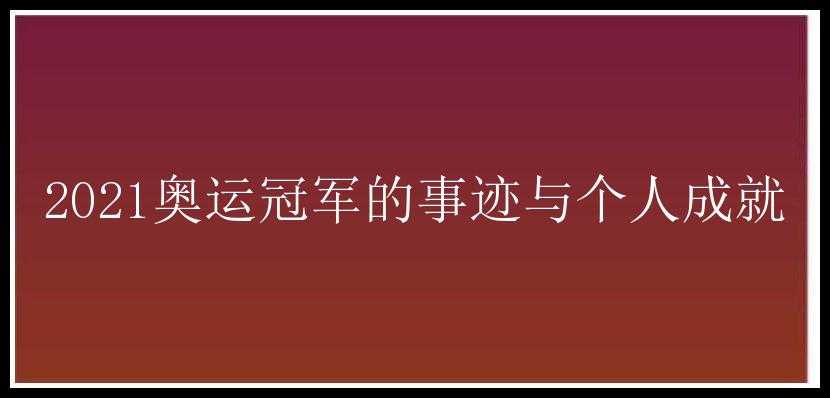 2021奥运冠军的事迹与个人成就