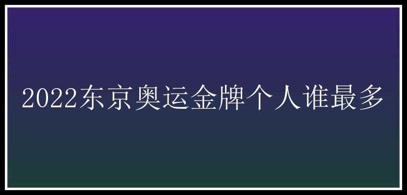 2022东京奥运金牌个人谁最多