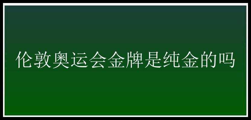 伦敦奥运会金牌是纯金的吗