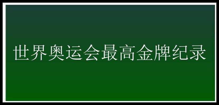 世界奥运会最高金牌纪录