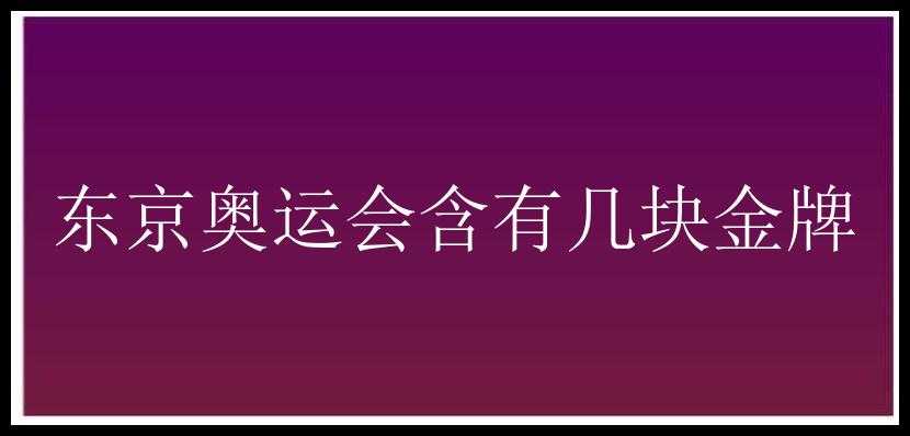 东京奥运会含有几块金牌