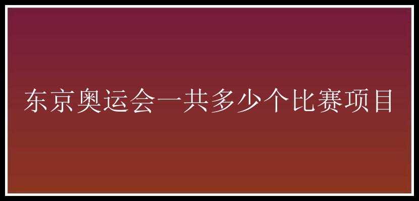 东京奥运会一共多少个比赛项目